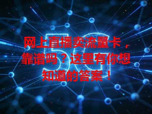 网上直播卖流量卡，靠谱吗？这里有你想知道的答案！
