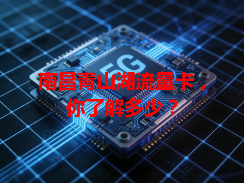 南昌青山湖流量卡，你了解多少？