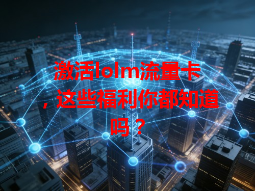 激活lolm流量卡，这些福利你都知道吗？