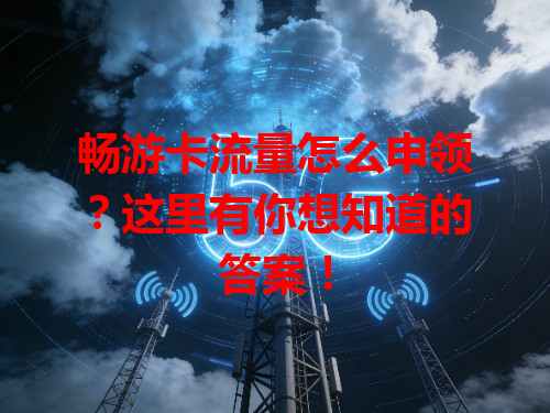 畅游卡流量怎么申领？这里有你想知道的答案！