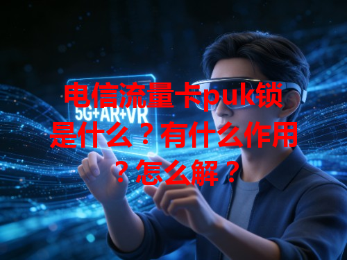 电信流量卡puk锁是什么？有什么作用？怎么解？