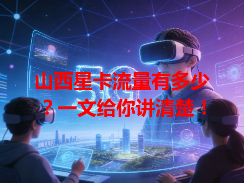 山西星卡流量有多少？一文给你讲清楚！