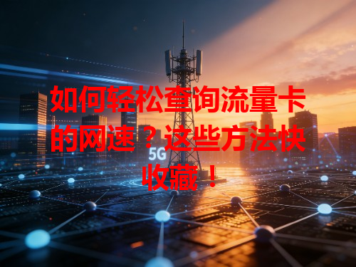 如何轻松查询流量卡的网速？这些方法快收藏！