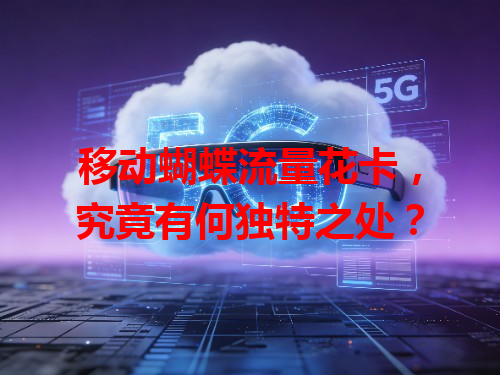 移动蝴蝶流量花卡，究竟有何独特之处？