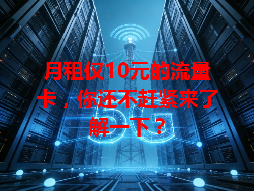 月租仅10元的流量卡，你还不赶紧来了解一下？