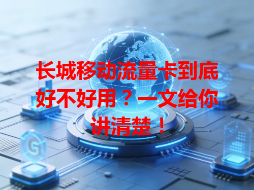 长城移动流量卡到底好不好用？一文给你讲清楚！