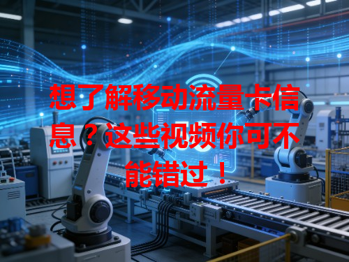 想了解移动流量卡信息？这些视频你可不能错过！