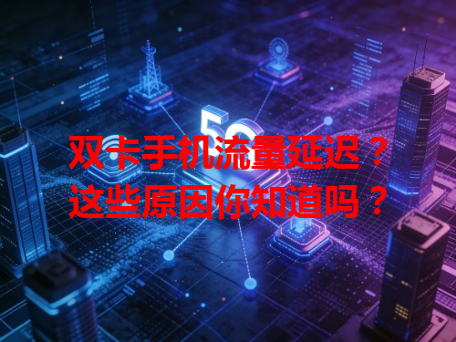双卡手机流量延迟？这些原因你知道吗？