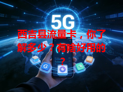 西吉县流量卡，你了解多少？有啥好用的？