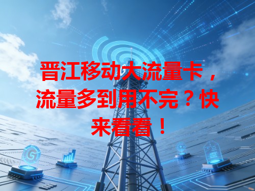 晋江移动大流量卡，流量多到用不完？快来看看！