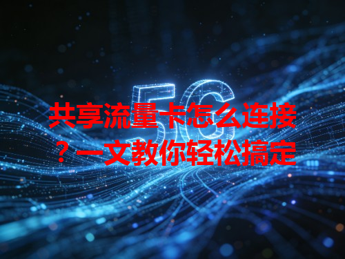 共享流量卡怎么连接？一文教你轻松搞定