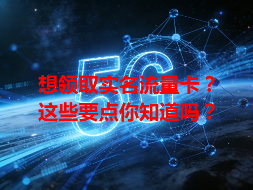 想领取实名流量卡？这些要点你知道吗？