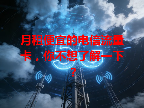月租便宜的电信流量卡，你不想了解一下？