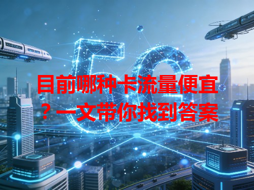 目前哪种卡流量便宜？一文带你找到答案