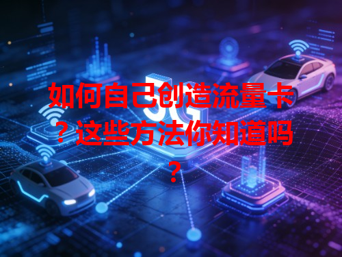 如何自己创造流量卡？这些方法你知道吗？