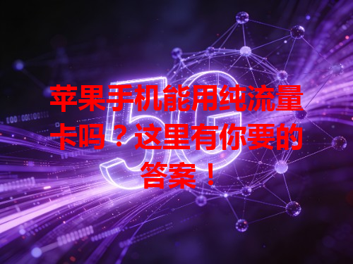 苹果手机能用纯流量卡吗？这里有你要的答案！