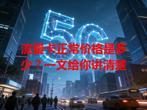 流量卡正常价格是多少？一文给你讲清楚
