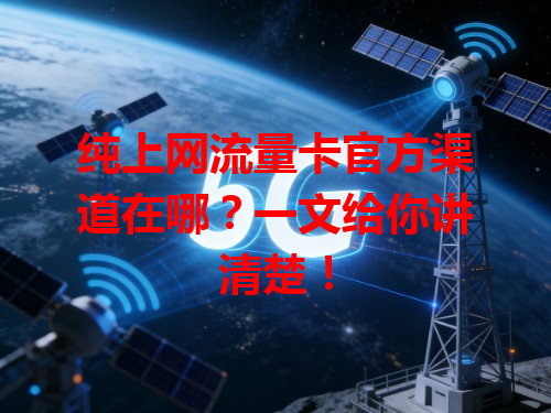 纯上网流量卡官方渠道在哪？一文给你讲清楚！