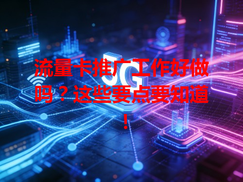 流量卡推广工作好做吗？这些要点要知道！