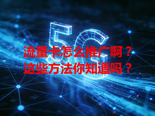 流量卡怎么推广啊？这些方法你知道吗？