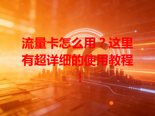 流量卡怎么用？这里有超详细的使用教程！