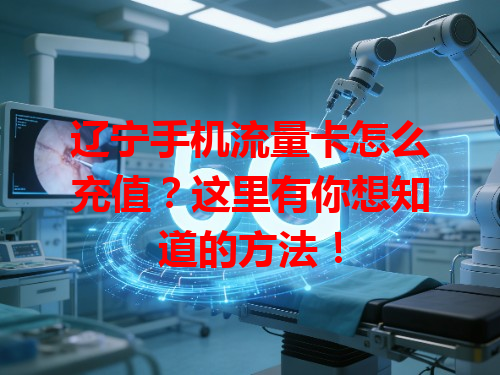 辽宁手机流量卡怎么充值？这里有你想知道的方法！