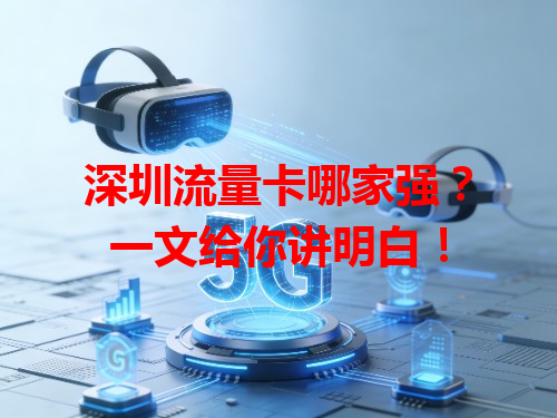 深圳流量卡哪家强？一文给你讲明白！