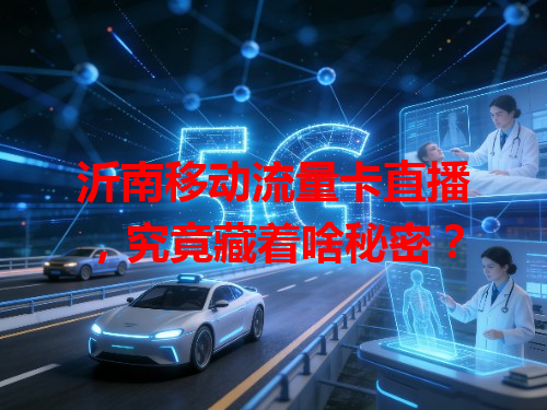 沂南移动流量卡直播，究竟藏着啥秘密？