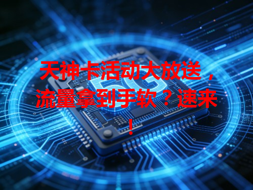 天神卡活动大放送，流量拿到手软？速来！