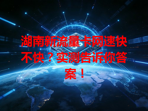 湖南新流量卡网速快不快？实测告诉你答案！