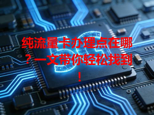 纯流量卡办理点在哪？一文带你轻松找到！