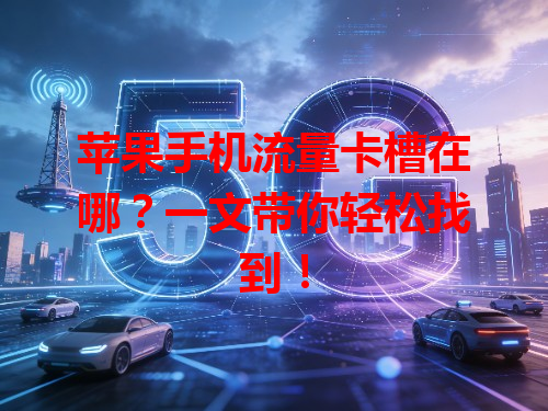 苹果手机流量卡槽在哪？一文带你轻松找到！
