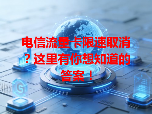 电信流量卡限速取消？这里有你想知道的答案！