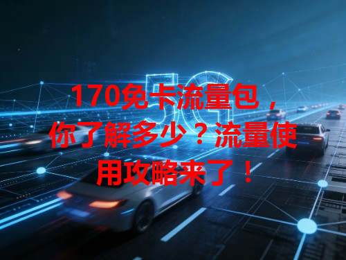 170免卡流量包，你了解多少？流量使用攻略来了！