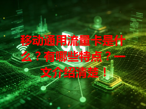 移动通用流量卡是什么？有哪些特点？一文介绍清楚！