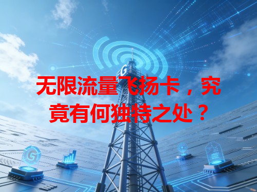 无限流量飞扬卡，究竟有何独特之处？