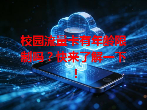 校园流量卡有年龄限制吗？快来了解一下！