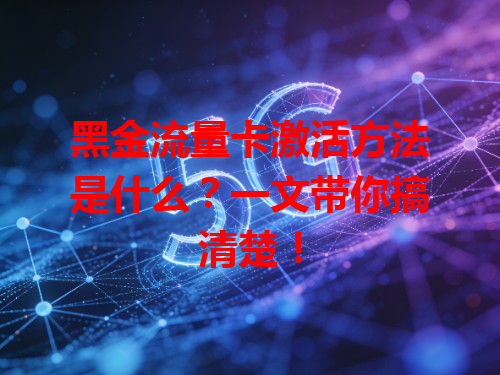 黑金流量卡激活方法是什么？一文带你搞清楚！