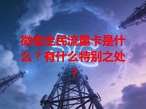 微信全民流量卡是什么？有什么特别之处？
