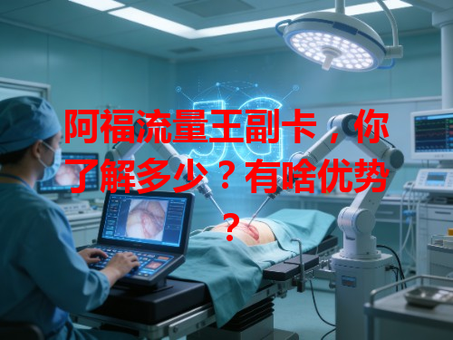 阿福流量王副卡，你了解多少？有啥优势？