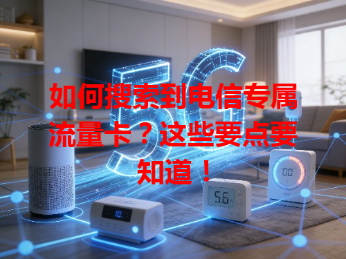 如何搜索到电信专属流量卡？这些要点要知道！