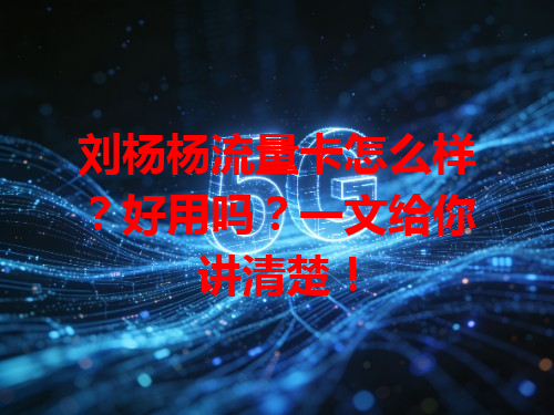 刘杨杨流量卡怎么样？好用吗？一文给你讲清楚！