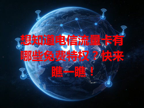想知道电信流量卡有哪些免费特权？快来瞧一瞧！