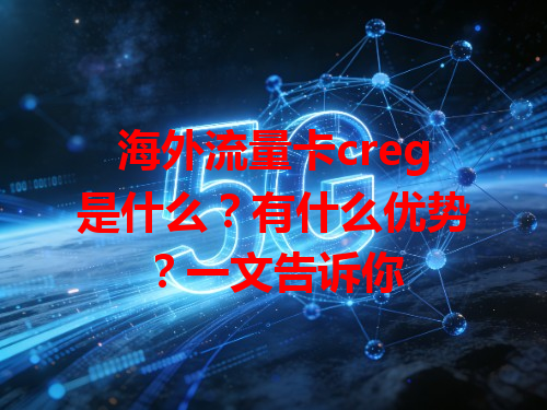 海外流量卡creg是什么？有什么优势？一文告诉你