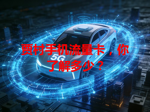 贾村手机流量卡，你了解多少？
