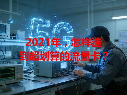 2021年，怎样选到超划算的流量卡？