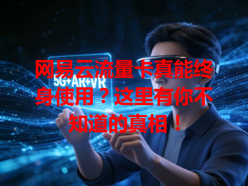 网易云流量卡真能终身使用？这里有你不知道的真相！