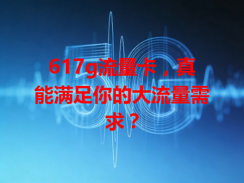 617g流量卡，真能满足你的大流量需求？
