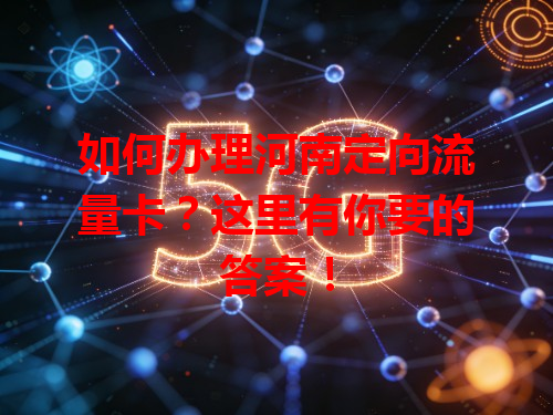 如何办理河南定向流量卡？这里有你要的答案！