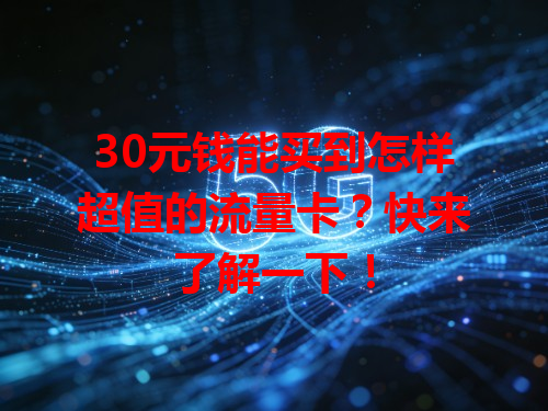 30元钱能买到怎样超值的流量卡？快来了解一下！